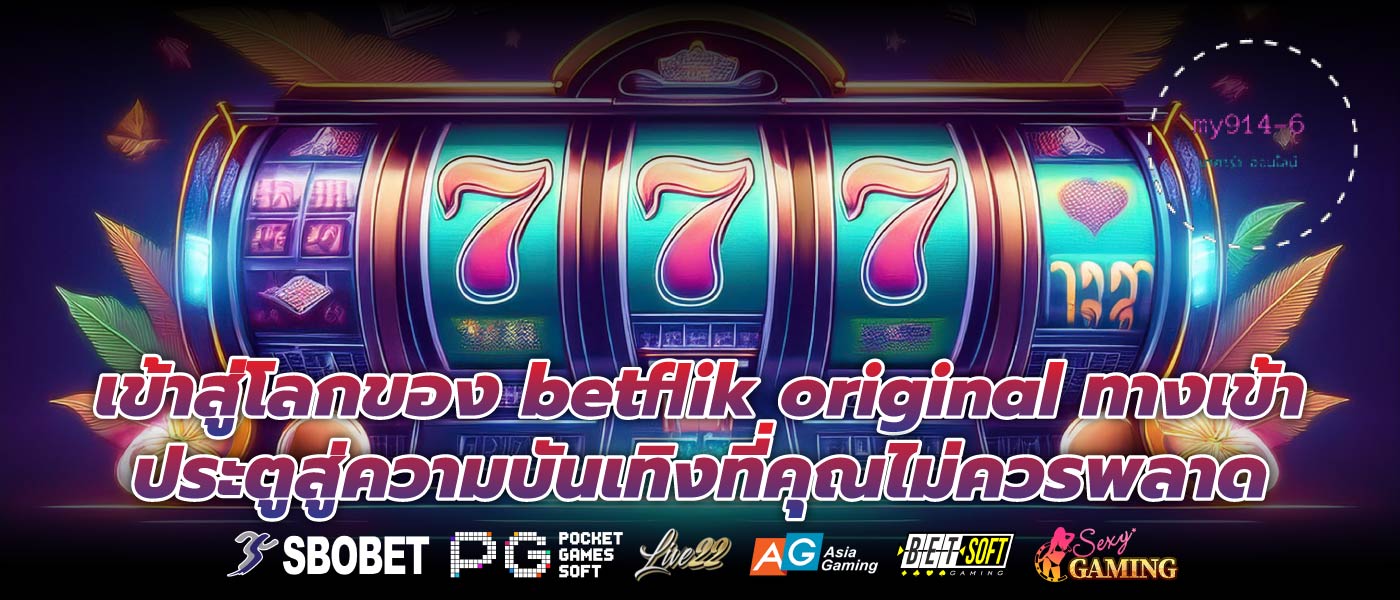 เข้าสู่โลกของ betflik original ทางเข้า ประตูสู่ความบันเทิงที่คุณไม่ควรพลาด